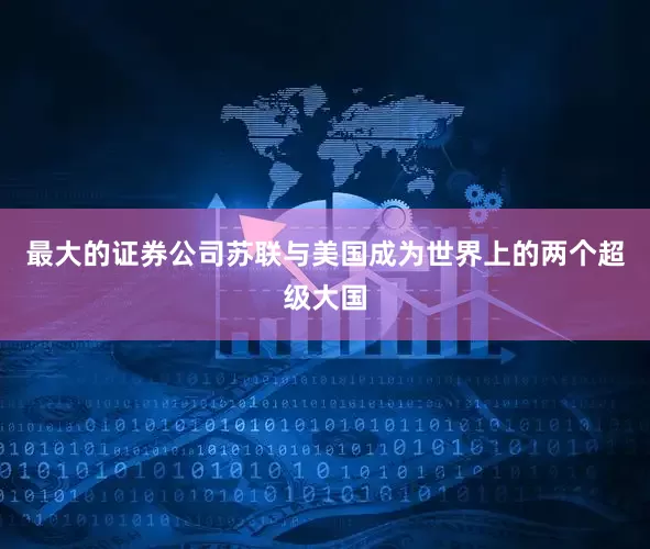 最大的证券公司苏联与美国成为世界上的两个超级大国
