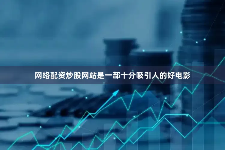 网络配资炒股网站是一部十分吸引人的好电影