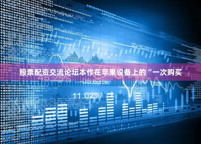股票配资交流论坛本作在苹果设备上的“一次购买
