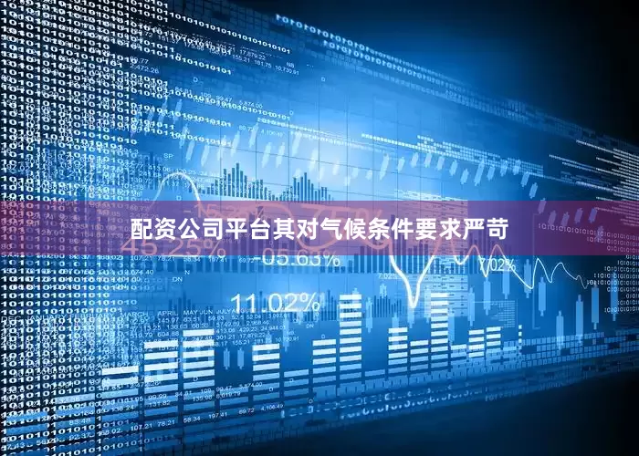 配资公司平台其对气候条件要求严苛
