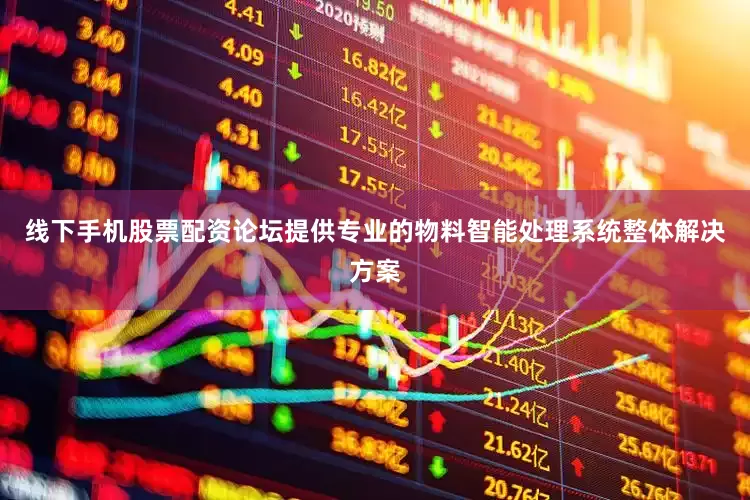 线下手机股票配资论坛提供专业的物料智能处理系统整体解决方案