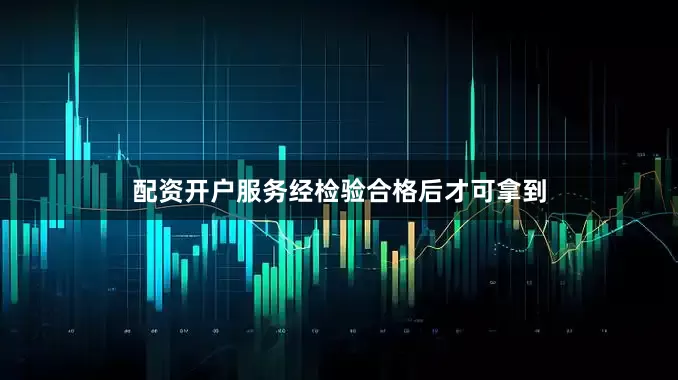 配资开户服务经检验合格后才可拿到