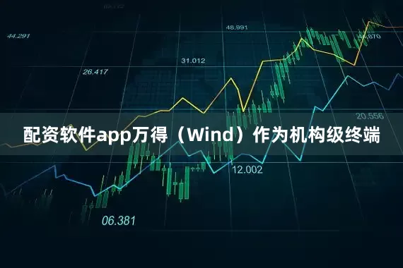 配资软件app　　万得（Wind）作为机构级终端