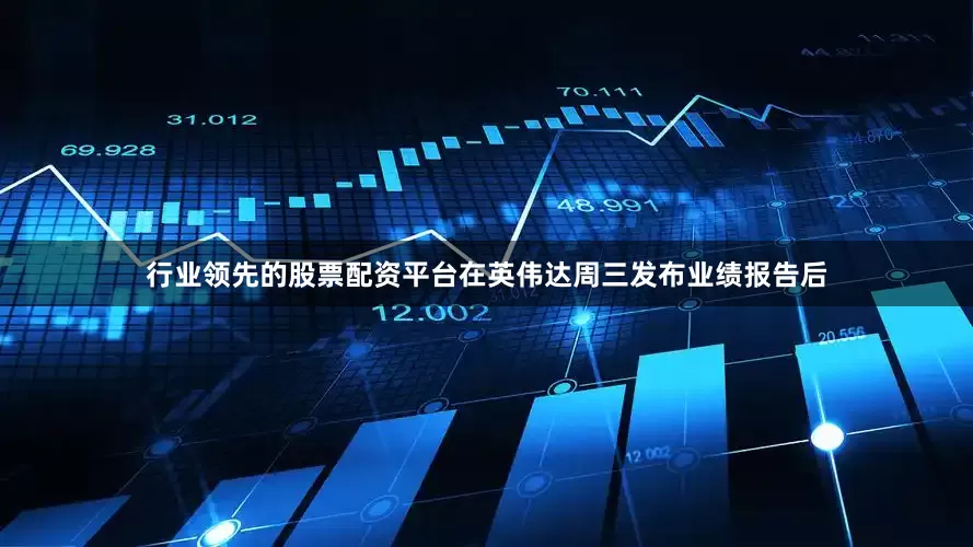 行业领先的股票配资平台在英伟达周三发布业绩报告后