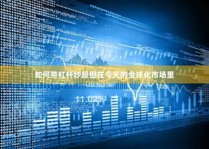 如何带杠杆炒股但在今天的全球化市场里