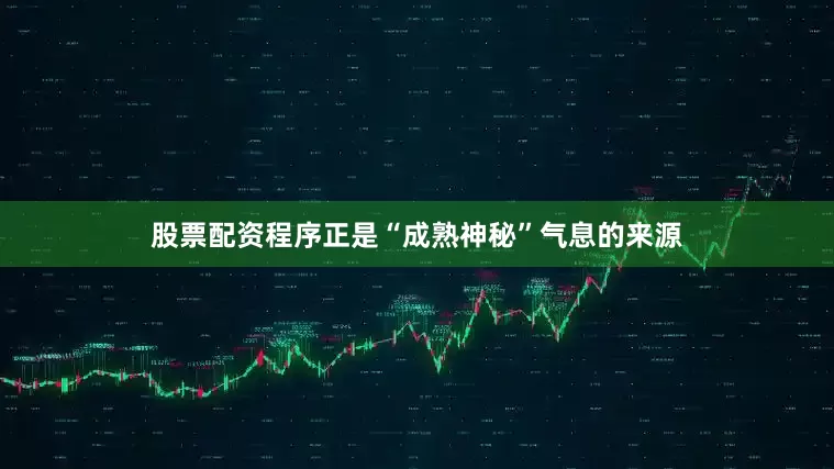 股票配资程序正是“成熟神秘”气息的来源