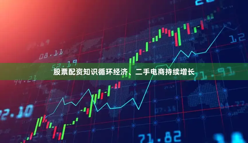 股票配资知识循环经济、二手电商持续增长